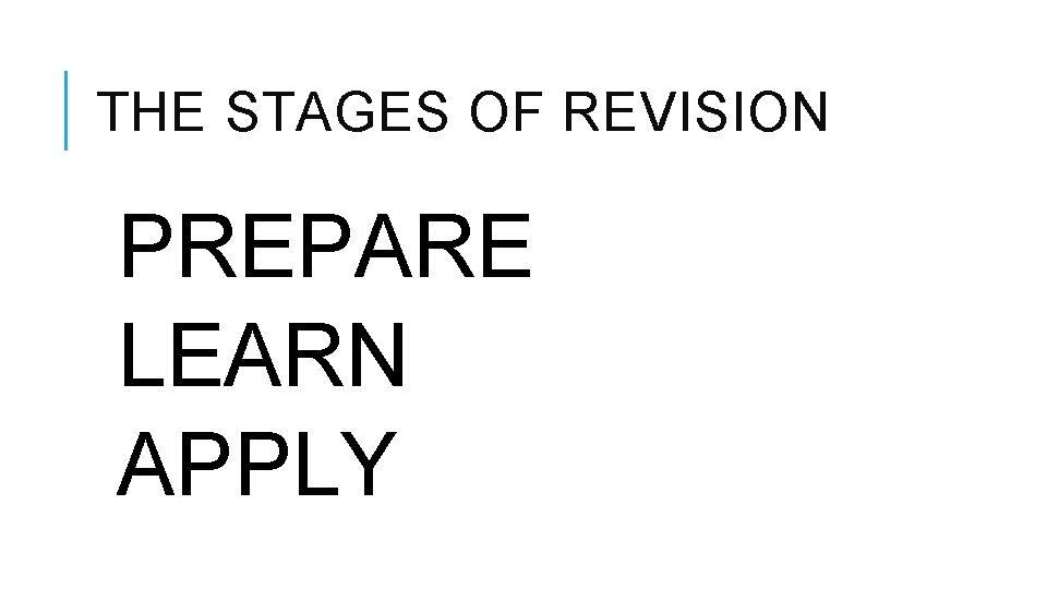 THE STAGES OF REVISION PREPARE LEARN APPLY 