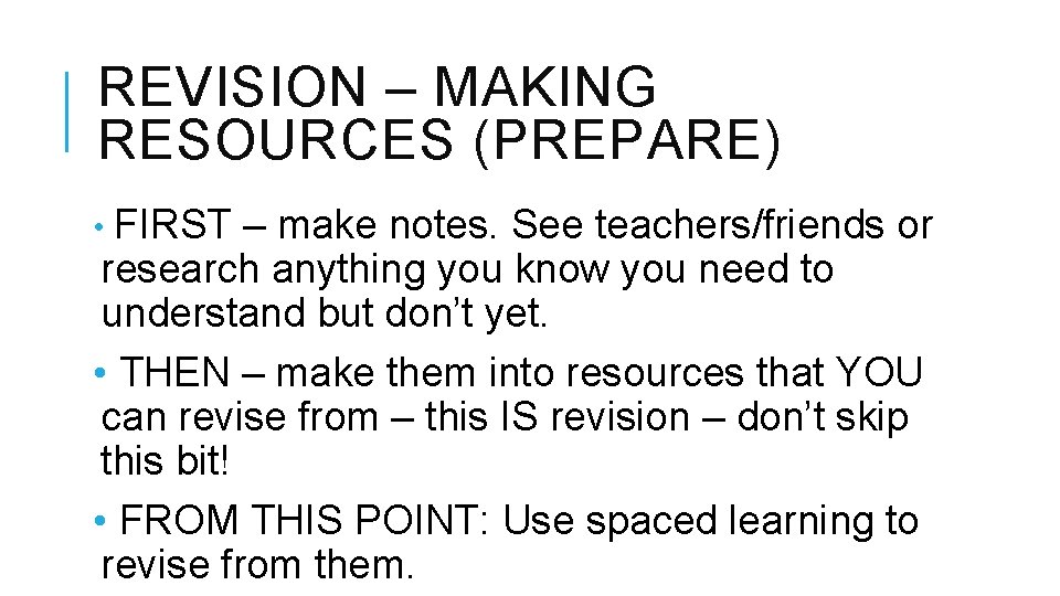 REVISION – MAKING RESOURCES (PREPARE) • FIRST – make notes. See teachers/friends or research