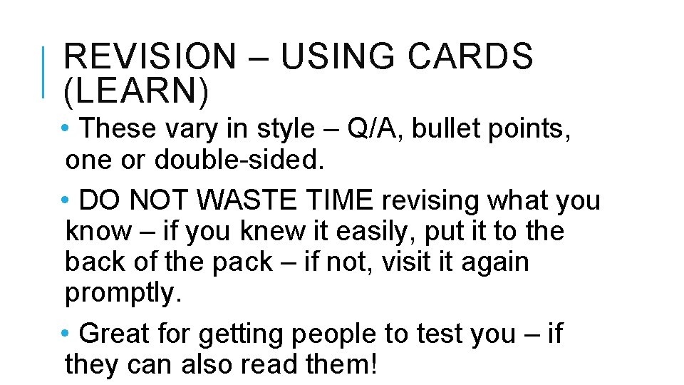 REVISION – USING CARDS (LEARN) • These vary in style – Q/A, bullet points,