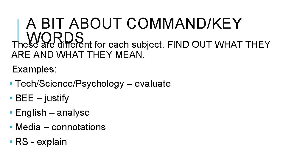 A BIT ABOUT COMMAND/KEY WORDS These are different for each subject. FIND OUT WHAT