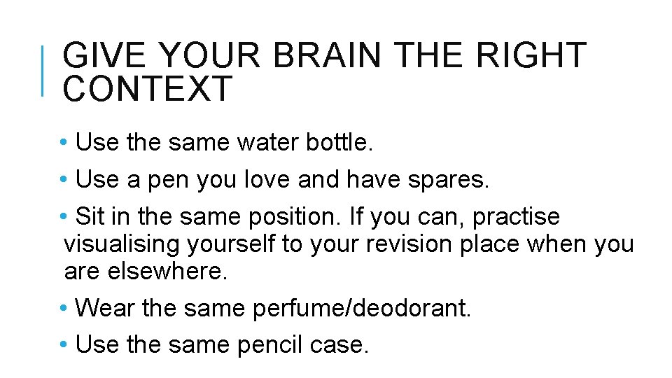 GIVE YOUR BRAIN THE RIGHT CONTEXT • Use the same water bottle. • Use