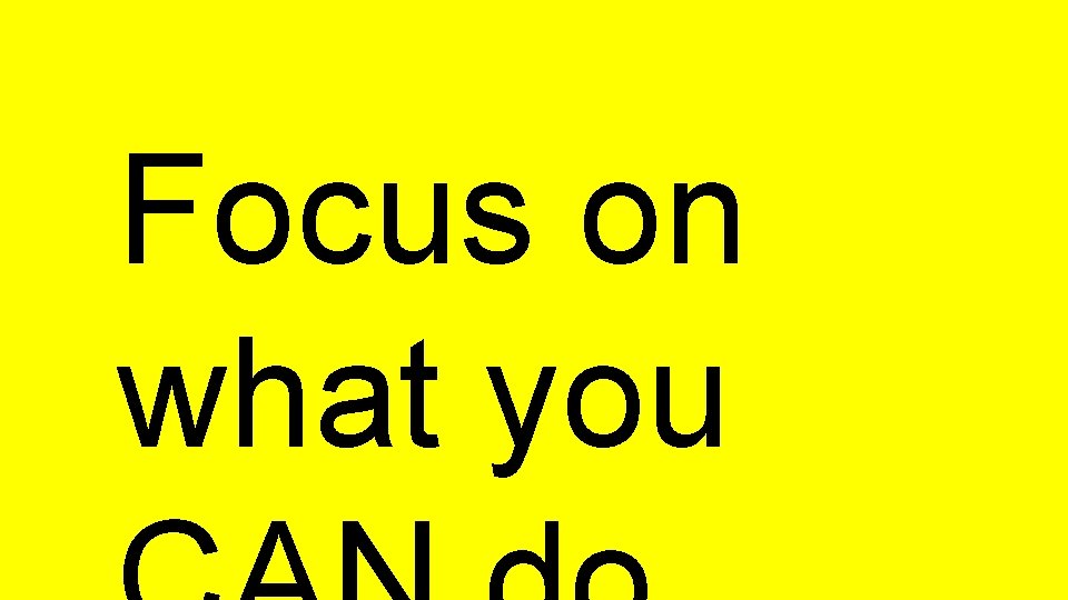 Focus on what you 