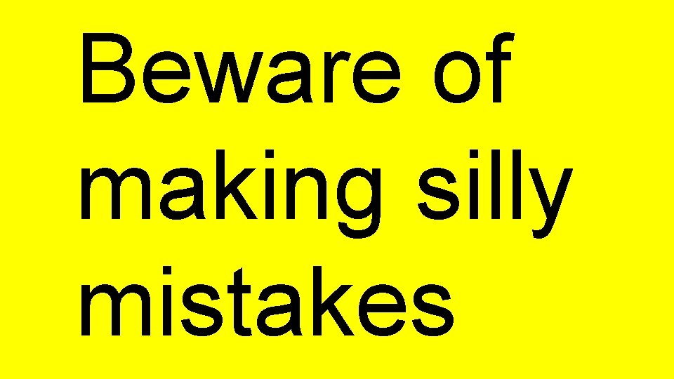 Beware of making silly mistakes 