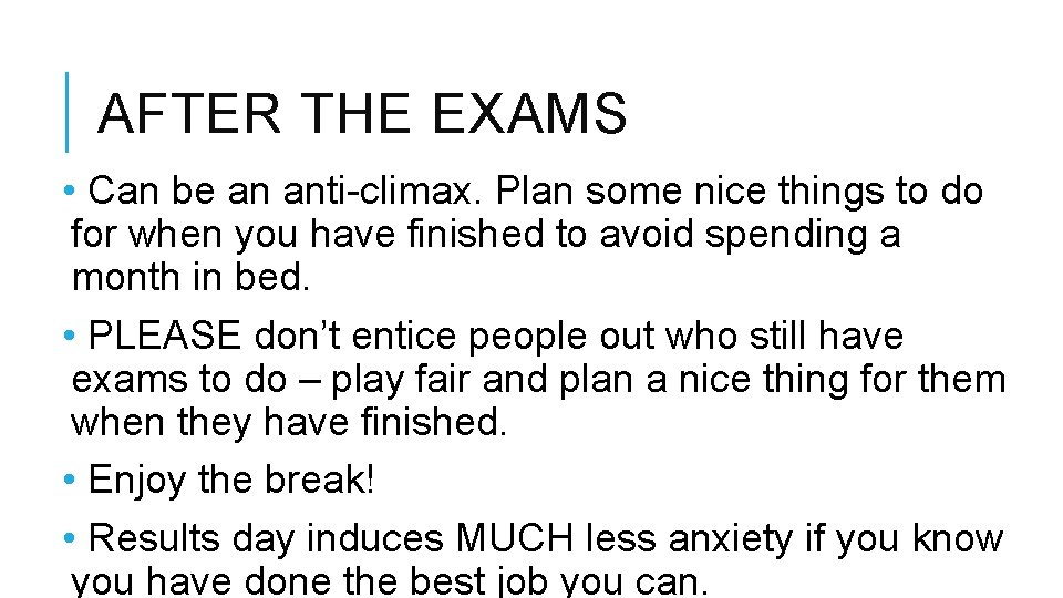 AFTER THE EXAMS • Can be an anti-climax. Plan some nice things to do