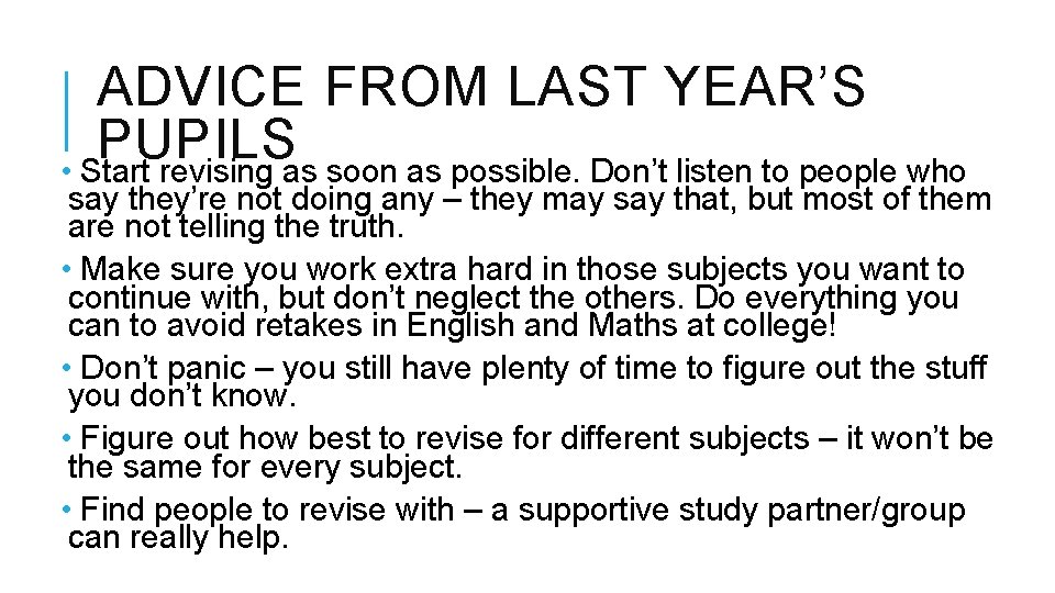 ADVICE FROM LAST YEAR’S PUPILS • Start revising as soon as possible. Don’t listen