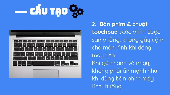 Cấu tạo 2. Bàn phím & chuột touchpad : các phím được san phẳng,