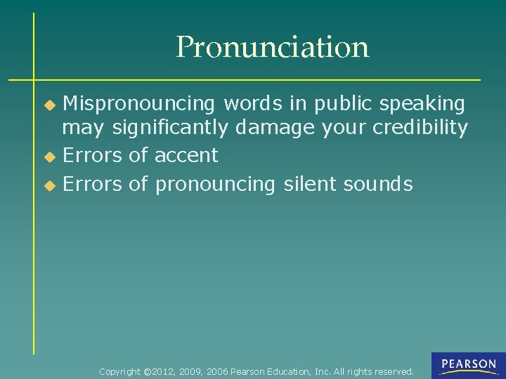 Pronunciation Mispronouncing words in public speaking may significantly damage your credibility u Errors of