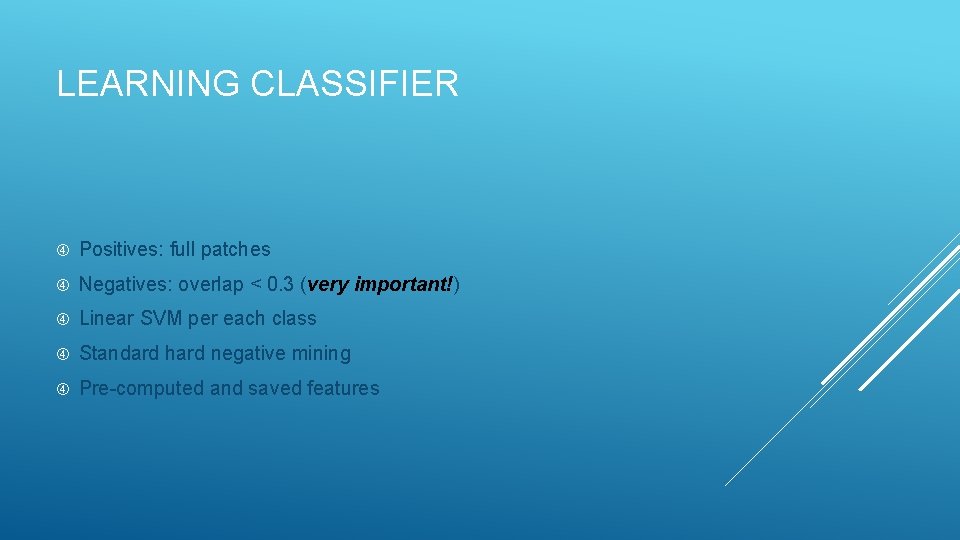 LEARNING CLASSIFIER Positives: full patches Negatives: overlap < 0. 3 (very important!) Linear SVM