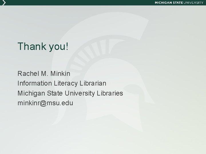 Thank you! Rachel M. Minkin Information Literacy Librarian Michigan State University Libraries minkinr@msu. edu