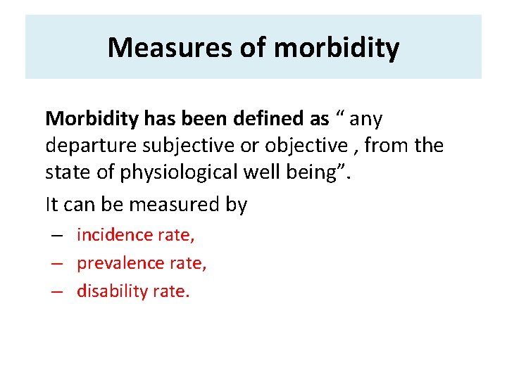 Measures of morbidity Morbidity has been defined as “ any departure subjective or objective