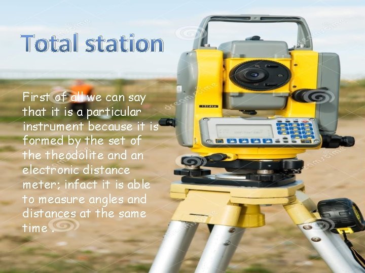 Total station First of all we can say that it is a particular instrument