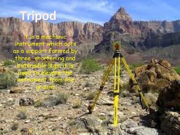 Tripod It is a mechanic instrument which acts as a support formed by three