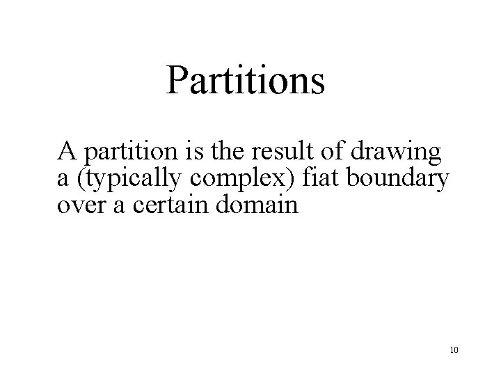 Partitions A partition is the result of drawing a (typically complex) fiat boundary over