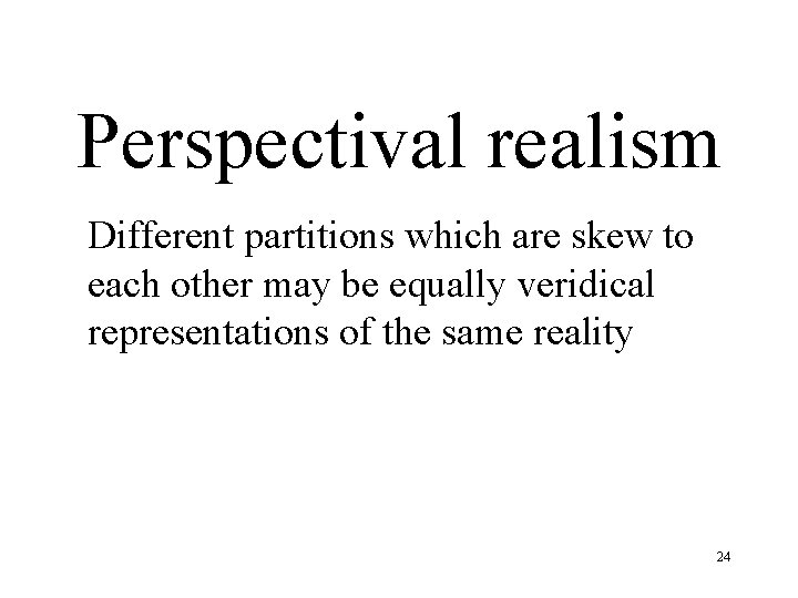 Perspectivalism Perspectival realism Different partitions which are skew to each other may be equally