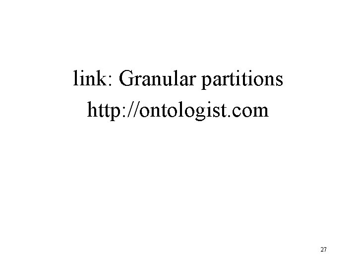 link: Granular partitions http: //ontologist. com 27 