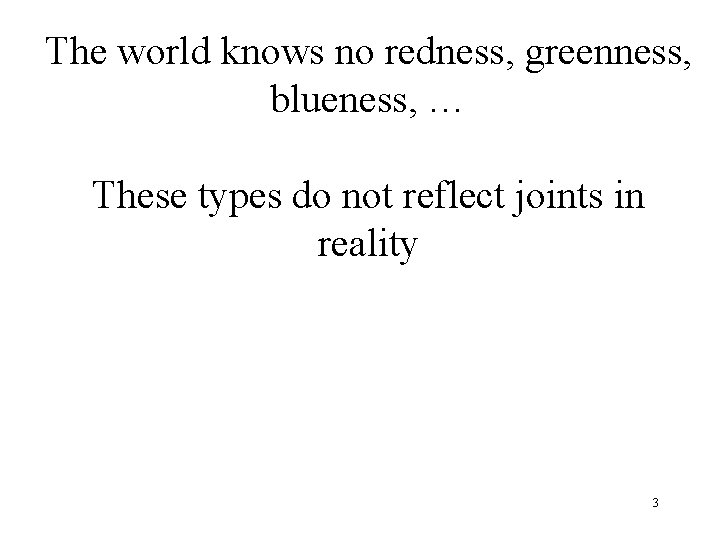 The world knows no redness, greenness, blueness, … These types do not reflect joints