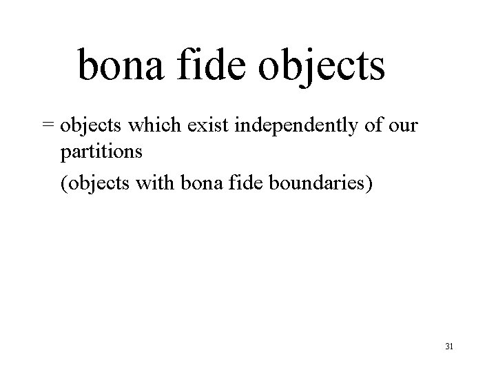 bona fide objects = objects which exist independently of our partitions (objects with bona