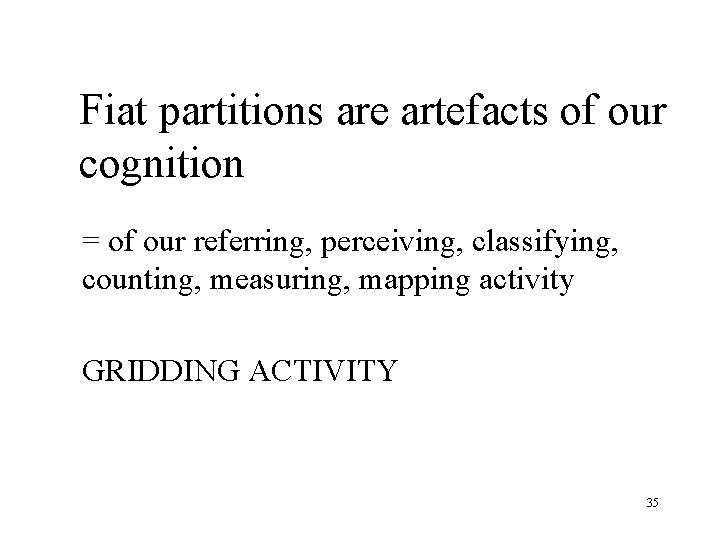 Fiat partitions are artefacts of our cognition = of our referring, perceiving, classifying, counting,