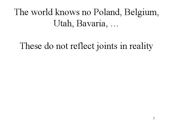 The world knows no Poland, Belgium, Utah, Bavaria, … These do not reflect joints