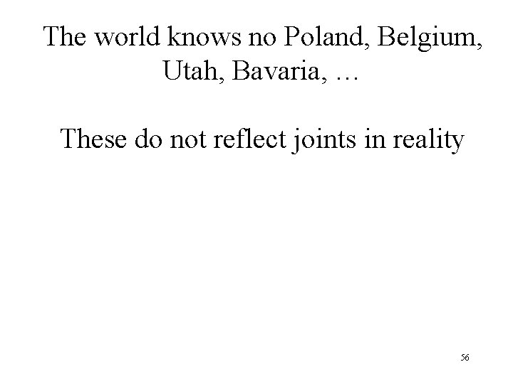 The world knows no Poland, Belgium, Utah, Bavaria, … These do not reflect joints