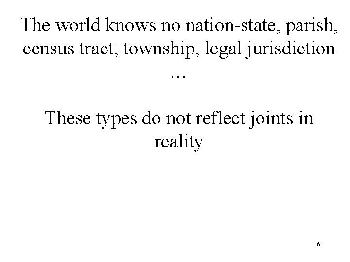 The world knows no nation-state, parish, census tract, township, legal jurisdiction … These types