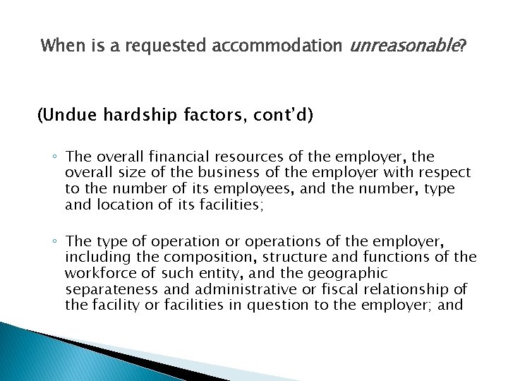 When is a requested accommodation unreasonable? (Undue hardship factors, cont’d) ◦ The overall financial