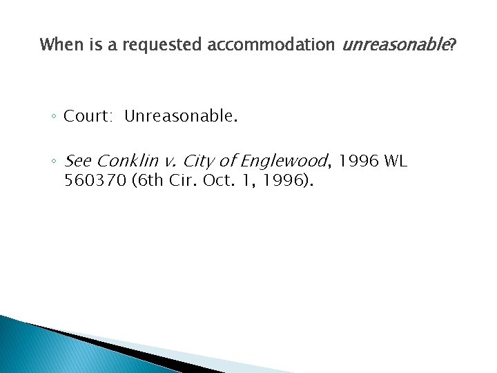When is a requested accommodation unreasonable? ◦ Court: Unreasonable. ◦ See Conklin v. City