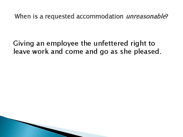When is a requested accommodation unreasonable? Giving an employee the unfettered right to leave