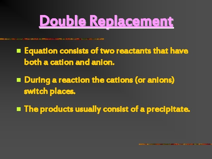 Double Replacement n Equation consists of two reactants that have both a cation and
