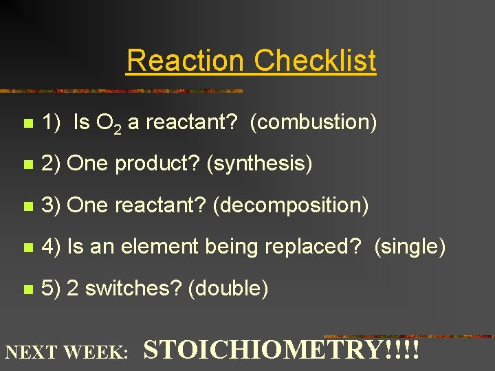 Reaction Checklist n 1) Is O 2 a reactant? (combustion) n 2) One product?