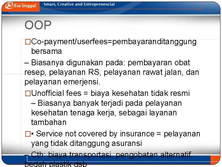 OOP �Co-payment/userfees=pembayaranditanggung bersama – Biasanya digunakan pada: pembayaran obat resep, pelayanan RS, pelayanan rawat