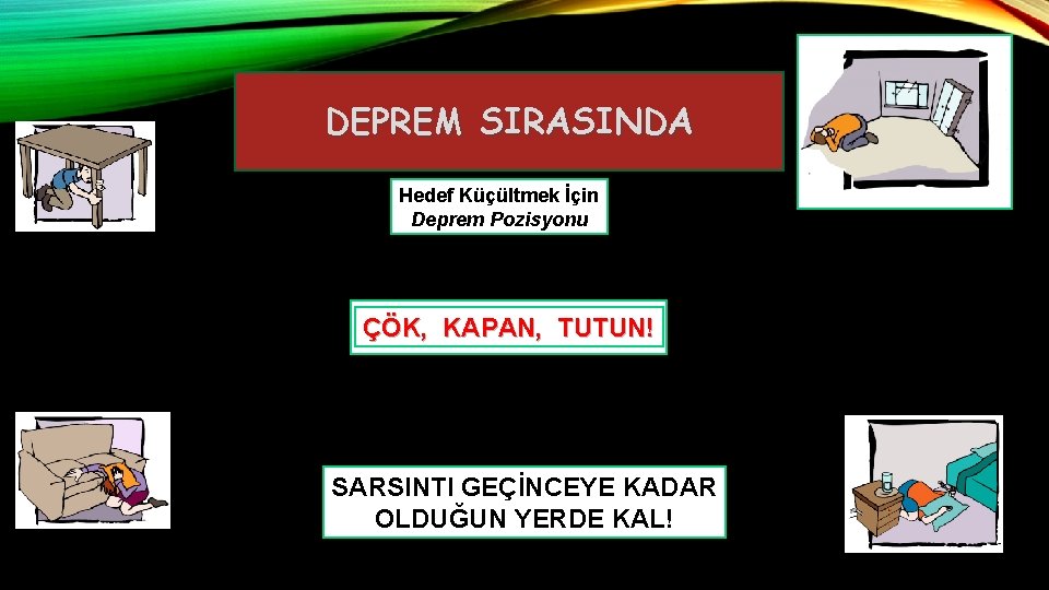 DEPREM SIRASINDA Hedef Küçültmek İçin Deprem Pozisyonu ÇÖK, KAPAN, TUTUN! SARSINTI GEÇİNCEYE KADAR OLDUĞUN