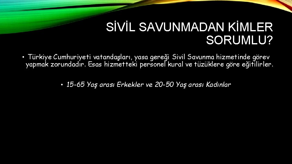 SİVİL SAVUNMADAN KİMLER SORUMLU? • Türkiye Cumhuriyeti vatandaşları, yasa gereği Sivil Savunma hizmetinde görev
