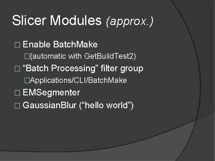 Slicer Modules (approx. ) � Enable Batch. Make �(automatic with Get. Build. Test 2)