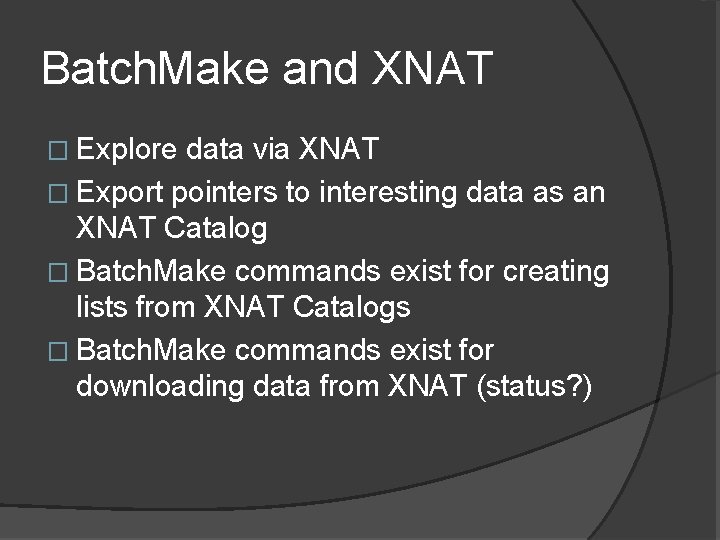 Batch. Make and XNAT � Explore data via XNAT � Export pointers to interesting