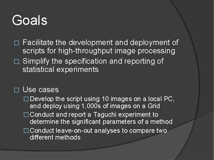 Goals Facilitate the development and deployment of scripts for high-throughput image processing � Simplify