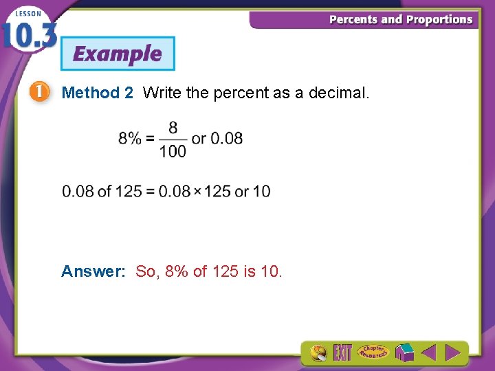 Method 2 Write the percent as a decimal. Answer: So, 8% of 125 is