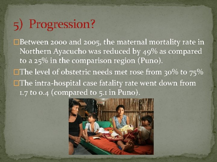 5) Progression? �Between 2000 and 2005, the maternal mortality rate in Northern Ayacucho was