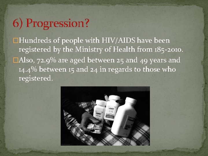 6) Progression? �Hundreds of people with HIV/AIDS have been registered by the Ministry of