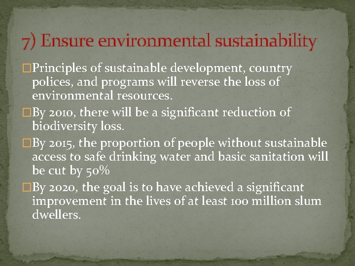 7) Ensure environmental sustainability �Principles of sustainable development, country polices, and programs will reverse