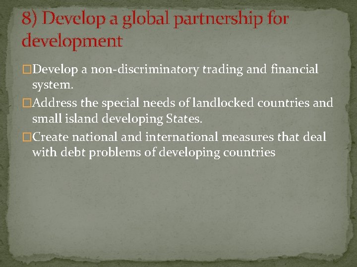 8) Develop a global partnership for development �Develop a non-discriminatory trading and financial system.