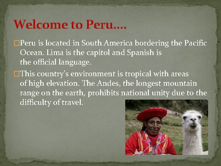 Welcome to Peru. . �Peru is located in South America bordering the Pacific Ocean.