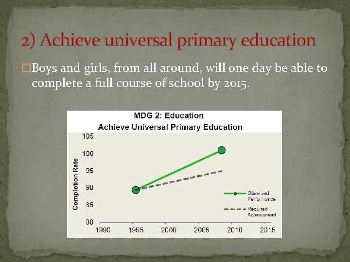 2) Achieve universal primary education �Boys and girls, from all around, will one day