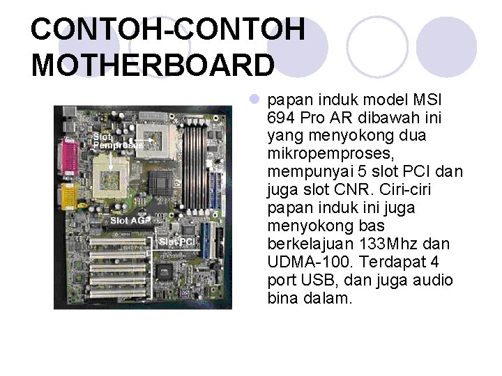 CONTOH-CONTOH MOTHERBOARD l papan induk model MSI 694 Pro AR dibawah ini yang menyokong
