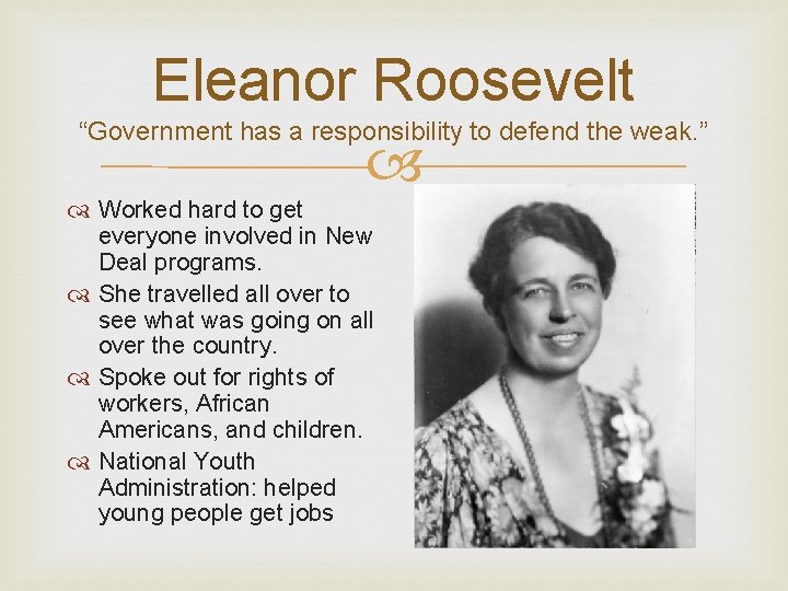 Eleanor Roosevelt “Government has a responsibility to defend the weak. ” Worked hard to