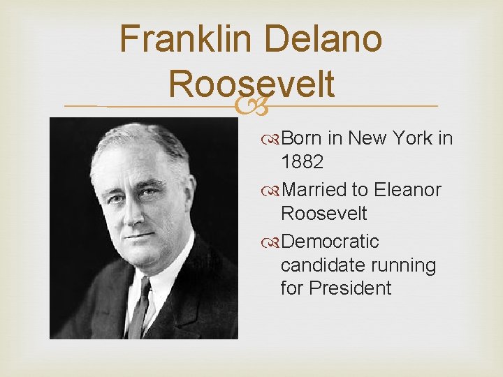 Franklin Delano Roosevelt Born in New York in 1882 Married to Eleanor Roosevelt Democratic