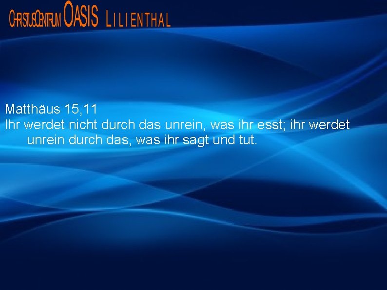 Matthäus 15, 11 Ihr werdet nicht durch das unrein, was ihr esst; ihr werdet