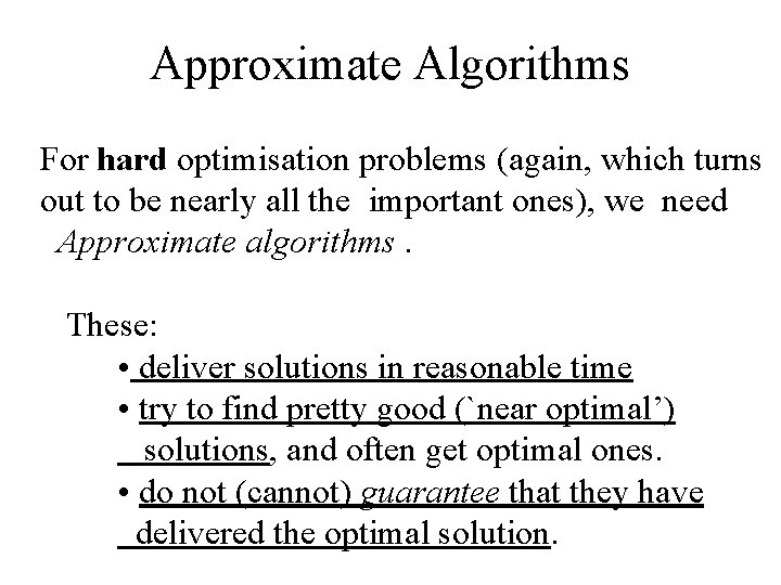 Approximate Algorithms For hard optimisation problems (again, which turns out to be nearly all