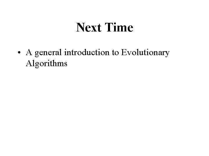 Next Time • A general introduction to Evolutionary Algorithms 