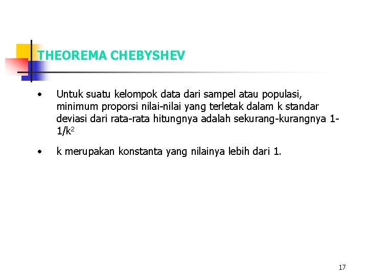 THEOREMA CHEBYSHEV • Untuk suatu kelompok data dari sampel atau populasi, minimum proporsi nilai-nilai